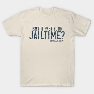 Isn't it past your Jailtime? T-Shirt